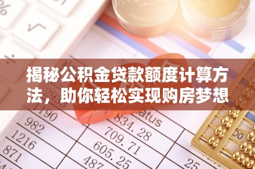 会同揭秘公积金贷款额度计算方法，助你轻松实现购房梦想