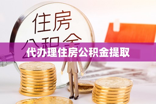 会同代办理住房公积金提取