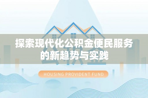 会同探索现代化公积金便民服务的新趋势与实践