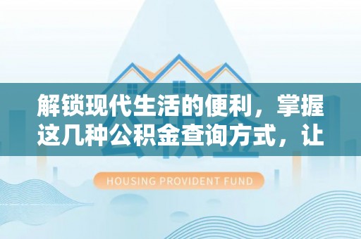 会同解锁现代生活的便利，掌握这几种公积金查询方式，让理财更轻松