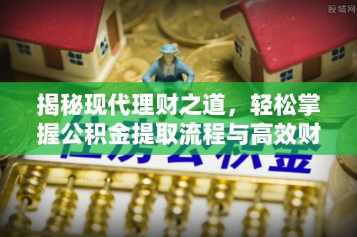 会同揭秘现代理财之道，轻松掌握公积金提取流程与高效财务规划