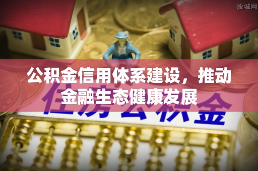 会同公积金信用体系建设，推动金融生态健康发展