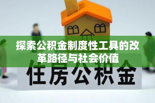会同探索公积金制度性工具的改革路径与社会价值