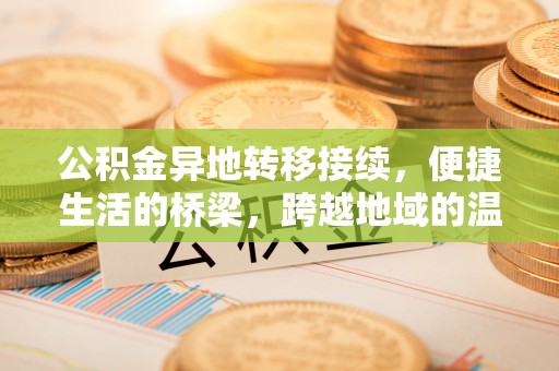 会同公积金异地转移接续，便捷生活的桥梁，跨越地域的温暖保障