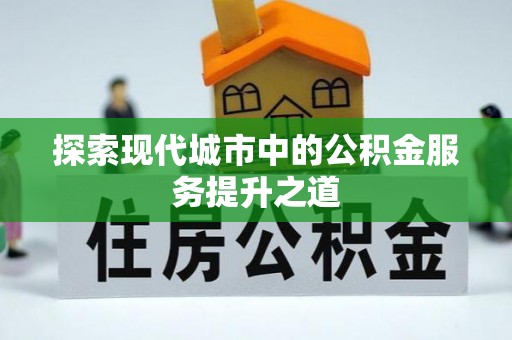 会同探索现代城市中的公积金服务提升之道