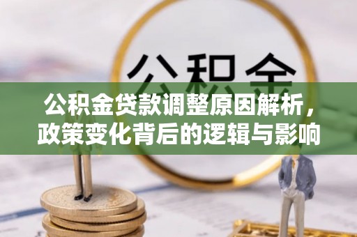 会同公积金贷款调整原因解析，政策变化背后的逻辑与影响