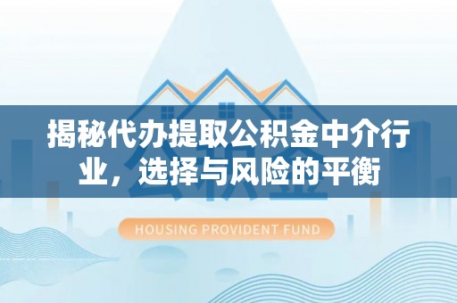 会同揭秘代办提取公积金中介行业，选择与风险的平衡