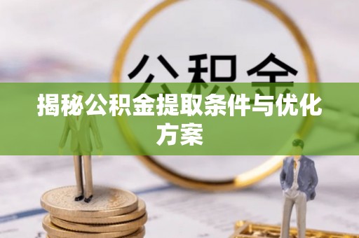 会同揭秘公积金提取条件与优化方案