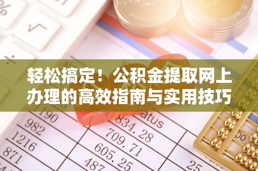 会同轻松搞定！公积金提取网上办理的高效指南与实用技巧