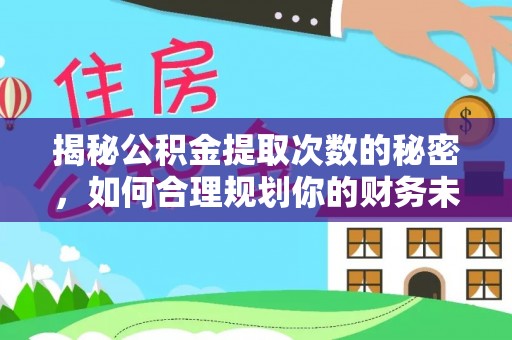 会同揭秘公积金提取次数的秘密，如何合理规划你的财务未来？