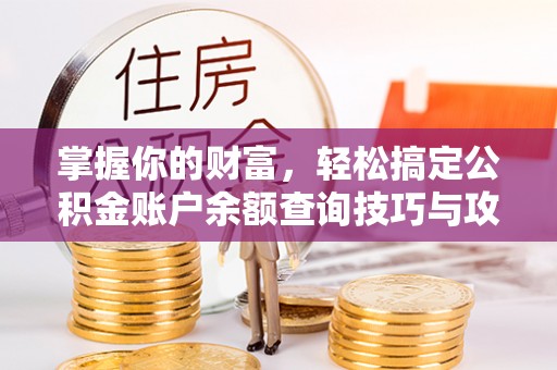 会同掌握你的财富，轻松搞定公积金账户余额查询技巧与攻略